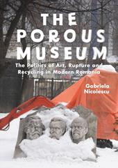 E-book, The Porous Museum : The Politics of Art, Rupture and Recycling in Modern Romania, Bloomsbury Publishing