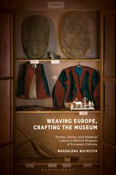 eBook, Weaving Europe, Crafting the Museum : Textiles, history and ethnography at the Museum of European Cultures, Berlin, Bloomsbury Publishing