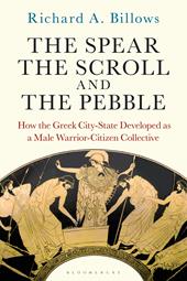 E-book, The Spear, the Scroll, and the Pebble : How the Greek City-State Developed as a Male Warrior-Citizen Collective, Bloomsbury Publishing