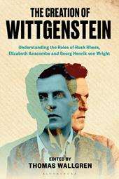 E-book, The Creation of Wittgenstein : Understanding the Roles of Rush Rhees, Elizabeth Anscombe and Georg Henrik von Wright, Bloomsbury Publishing
