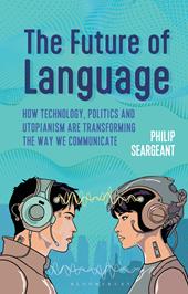 E-book, The Future of Language : How Technology, Politics and Utopianism are Transforming the Way we Communicate, Bloomsbury Publishing