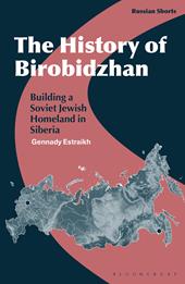 eBook, The History of Birobidzhan : Building a Soviet Jewish Homeland in Siberia, Bloomsbury Publishing