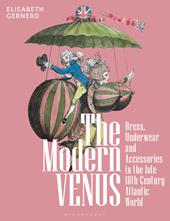 E-book, The Modern Venus : Dress, Underwear and Accessories in the late 18th-Century Atlantic World, Bloomsbury Publishing