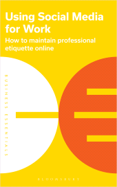 eBook, Using Social Media for work : How to maintain professional etiquette online, Bloomsbury Business