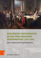 eBook, Politische Partizipation in der preußischen Rheinprovinz 1815-1845 : Eine Verflechtungsgeschichte, Böhlau Köln