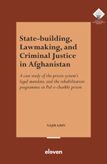 E-book, State-Building, Lawmaking, and Criminal Justice in Afghanistan : A case study of the prison system's legal mandate, and the rehabilitation programmes in Pul-e-charkhi prison, Koninklijke Boom uitgevers