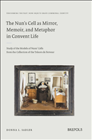 eBook, The Nun's Cell as Mirror, Memoir, and Metaphor in Convent Life : Study of the Models of Nuns' Cells from the Collection of the Trésors de Ferveur, Brepols Publishers