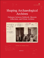 E-book, Shaping Archaeological Archives : Dialogues between Fieldwork, Museum Collections, and Private Archives, Brepols Publishers