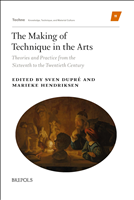 E-book, The Making of Technique in the Arts : Theories and Practice from the Sixteenth to the Twentieth Century, Dupré, Sven, Brepols Publishers