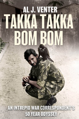 E-book, Takka Takka Bom Bom : An Intrepid War Correspondent's 50 Year Odyssey, Venter, Al J., Casemate Group