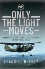 eBook, Only The Light Moves : Flying Covert Reconnaissance Missions in the Vietnam War, Doherty, Francis A., Casemate Group