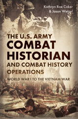 E-book, The U.S. Army Combat Historian and Combat History Operations : World War I to the Vietnam War, Casemate Group