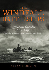 eBook, The Windfall Battleships : Agincourt, Canada, Erin, Eagle and the Latin-American & Balkan Arms Races, Casemate Group