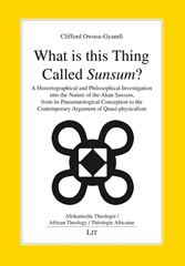 eBook, What is this Thing Called "Sunsum"? : A Historiographical and Philosophical Investigation into the Nature of the Akan "Sunsum", from its Pneumatological Conception to the Contemporary Argument of Quasi-physicalism, Casemate Group