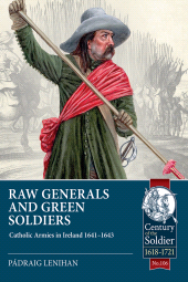 E-book, Raw Generals and Green Soldiers : Catholic Armies in Ireland 1641-43, Casemate Group