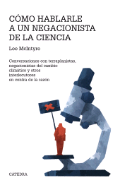 eBook, Cómo hablarle a un negacionista de la ciencia : Conversaciones con terraplanistas, negacionistas del cambio climático y otros interlocutores en contra de la razón, Ediciones Cátedra
