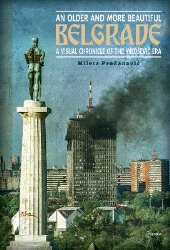 m, An Older and More Beautiful Belgrade : A Visual Chronicle of the Milošević Era, Central European University Press