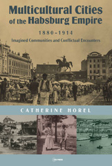 E-book, Multicultural Cities of the Habsburg Empire, 1880-1914 : Imagined Communities and Conflictual Encounters, Horel, Catherine, Central European University Press