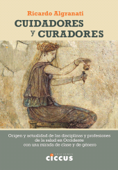 eBook, Cuidadores y curadores : Origen y actualidad de las disciplinas y profesiones de la salud en Occidente con una mirada de clase y de género, Algranati, Ricardo, Ediciones Ciccus