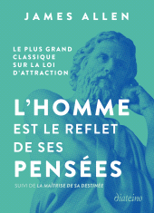m, L'homme est le reflet de ses pensées : Le plus grand classique sur la loi d'attraction : Suivi de La maîtrise de sa destinée, Diateino