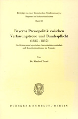 E-book, Bayerns Pressepolitik zwischen Verfassungstreue und Bundespflicht (1815 - 1837). : Ein Beitrag zum bayerischen Souveränitätsverständnis und Konstitutionalismus im Vormärz., Duncker & Humblot