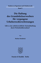 E-book, Die Haftung des Grundstückserwerbers für vergangene Urheberrechtsverletzungen. : Gibt es eine urheberrechtliche Zustandshaftung durch Werkstückübernahme?, Duncker & Humblot