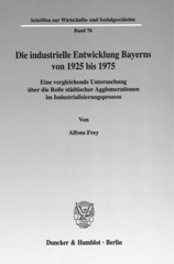 E-book, Die industrielle Entwicklung Bayerns von 1925 bis 1975. : Eine vergleichende Untersuchung über die Rolle städtischer Agglomerationen im Industrialisierungsprozess., Frey, Alfons, Duncker & Humblot