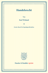 E-book, Handelsrecht : Zweiter Band: Die Kapitalgesellschaften. Systematisches Handbuch der Deutschen Rechtswissenschaft. Dritte Abteilung, erster Teil, zweiter Band. Hrsg. von Karl Binding, Duncker & Humblot