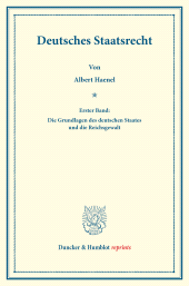 E-book, Deutsches Staatsrecht : Erster Band: Die Grundlagen des deutschen Staates und die Reichsgewalt. Systematisches Handbuch der Deutschen Rechtswissenschaft. Fünfte Abtheilung, erster Theil. Hrsg. von Karl Binding, Duncker & Humblot