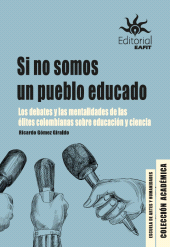 eBook, Si no somos un pueblo educado : Los debates y las mentalidades de las élites colombianas sobre educación y ciencia, Universidad EAFIT