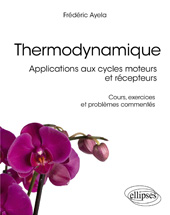 E-book, Thermodynamique : Applications aux cycles moteurs et récepteurs : Cours, exercices et problèmes commentés, Ayela, Frédéric, Édition Marketing Ellipses