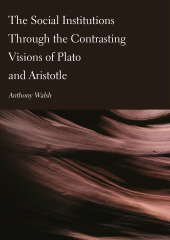 E-book, The Social Institutions Through the Contrasting Visions of Plato and Aristotle, Walsh, Anthony, Ethics Press