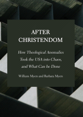 E-book, After Christendom : How Theological Anomalies Took the USA into Chaos, and What Can be Done, William, Myers, Ethics Press