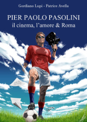 E-book, Pier Paolo Pasolini, il cinema, l'amore & Roma : una passeggiata pasoliniana nei quartieri della Città Eterna con le recensioni dei suoi film, le sue poesie, le donne e amici della sua vita e le ricette preferite delle sue trattorie romane, 
