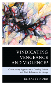 E-book, Vindicating Vengeance and Violence? : Commentary Approaches to Cursing Psalms and their Relevance for Liturgy, Fortress Academic