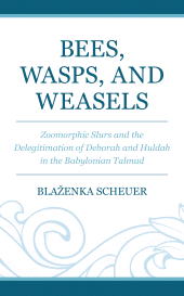 E-book, Bees, Wasps, and Weasels : Zoomorphic Slurs and the Delegitimation of Deborah and Huldah in the Babylonian Talmud, Fortress Academic