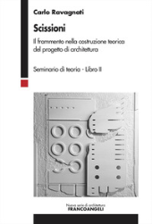 E-book, Scissioni : il frammento nella costruzione teorica del progetto di architettura : seminario di teoria : Libro II, Ravagnati, Carlo, Franco Angeli