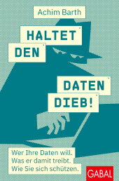 E-book, Haltet den Datendieb! : Wer Ihre Daten will. Was er damit treibt. Wie Sie sich schützen., GABAL Verlag