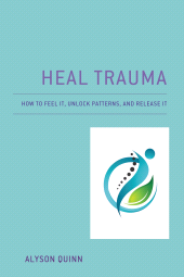 E-book, Heal Trauma : How to Feel It, Unlock Patterns, and Release It, Hamilton Books
