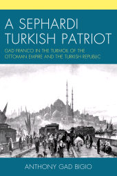 E-book, A Sephardi Turkish Patriot : Gad Franco in the Turmoil of the Ottoman Empire and the Turkish Republic, Hamilton Books