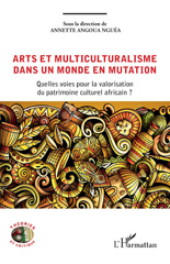 E-book, Arts et multiculturalisme dans un monde en mutation : Quelles voies pour la valorisation du patrimoine culturel africain ?, Angoua Nguéa, Annette, L'Harmattan