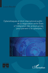 E-book, Cyberattaques et droit international public : de la négociation entre États à l'intégration des acteurs privés pour parvenir à la cyberpaix ?, Baudin, Laura, L'Harmattan