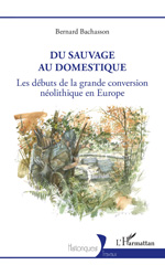 E-book, Du sauvage au domestique : Les débuts de la grande conversion néolithique en Europe, Bachasson, Bernard, L'Harmattan