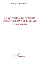 E-book, La question de l'ordre constitutionnel libéral : Le cas du Gabon, L'Harmattan
