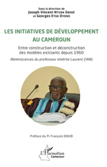 E-book, Les initiatives de développement au Cameroun : Entre construction et déconstruction des modèles existants depuis 1960. Réminiscences du professeur émérite Laurent ZANG, L'Harmattan