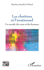 eBook, Les chrétiens et l'irrationnel : Un monde, des mots et des hommes, Rouille d'Orfeuil, Matthieu, L'Harmattan