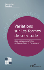 E-book, Variations sur les formes de servitude : Essai sociopsychanalytique sur la soumission et l'actepouvoir, Prades, Jean-Luc, L'Harmattan