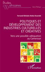 E-book, Politiques et développement des industries culturelles et créatives : Vers une possible adéquation au Cameroun, Ateba Ossendé, Fernand Ghislain, L'Harmattan