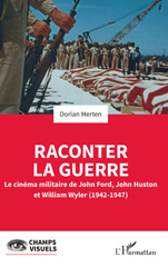 E-book, Raconter la guerre : Le cinéma militaire de John Ford, John Huston et William Wyler (1942-1947), Merten, Dorian, L'Harmattan