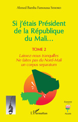 E-book, Si j'étais Président de la République du Mali... : Laissez-nous tranquilles. Ne faites pas du Nord-Mali un corpus separatum, Sissoko, Ahmed Bamba Famoussa, L'Harmattan